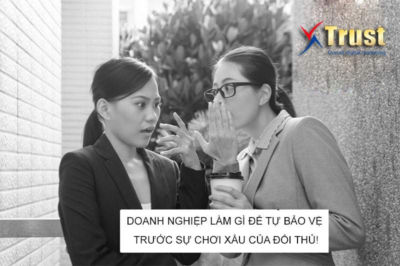 Doanh nghiệp làm gì để tự bảo vệ trước sự chơi xấu, dìm hàng từ đối thủ?